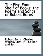 The Five-Foot Shelf of Books: The Poems and Songs of Robert Burns