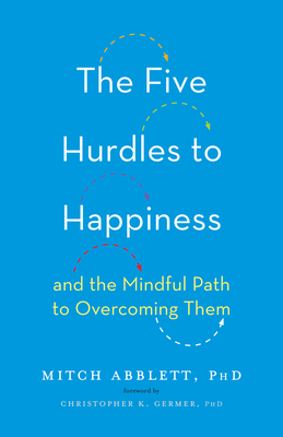 The Five Hurdles to Happiness: And the Mindful Path to Overcoming Them - Abblett, Mitch