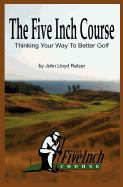 The Five Inch Course: Thinking Your Way to Better Golf