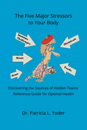 The Five Major Stressors to Your Body: Discovering the Sources of Hidden Toxins Reference Guide for Optimal Health