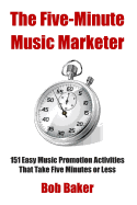 The Five-Minute Music Marketer: 151 Easy Music Promotion Activities That Take 5 Minutes or Less