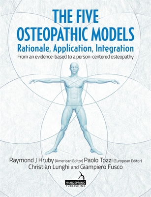 The Five Osteopathic Models: Rationale, Application, Integration - from an Evidence-Based to a Person-Centered Osteopathy - Hruby, Ray (Editor), and Tozzi, Paolo (Editor), and Lunghi, Christian