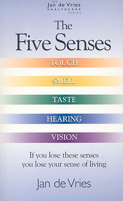 The Five Senses: If You Lose These Senses, You Lose Your Sense of Living - De Vries, Jan