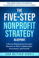 The Five-Step Nonprofit Strategy Blueprint: A Proven Playbook for Executive Directors to Drive Collaboration, Governance, and Growth