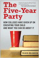 The Five-Year Party: How Colleges Have Given Up on Educating Your Child and What You Can Do about It