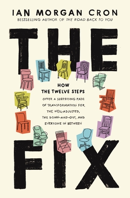 The Fix: How the Twelve Steps Offer a Surprising Path of Transformation for the Well-Adjusted, the Down-And-Out, and Everyone in Between - Cron, Ian Morgan