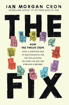 The Fix: How the Twelve Steps Offer a Surprising Path of Transformation for the Well-Adjusted, the Down-And-Out, and Everyone in Between - Cron, Ian Morgan