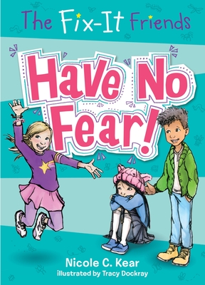 The Fix-It Friends: Have No Fear! - Kear, Nicole C