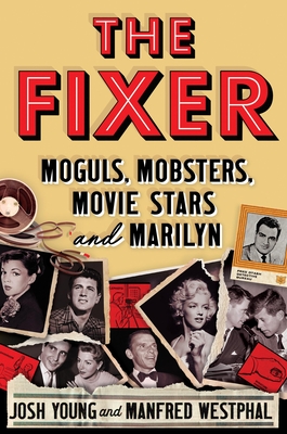 The Fixer: Moguls, Mobsters, Movie Stars, and Marilyn - Young, Josh, and Westphal, Manfred