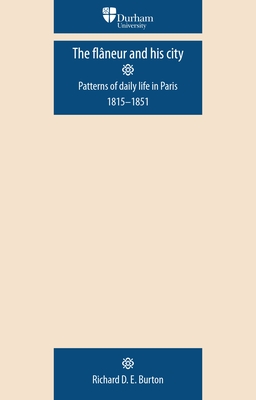 The Flneur and His City: Patterns of Daily Life in Paris 1815-1851 - Burton, Richard D E