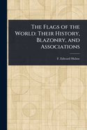 The Flags of the World: Their History, Blazonry and Associations