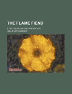 The Flame Fiend; A Text-Book on Fire Prevention