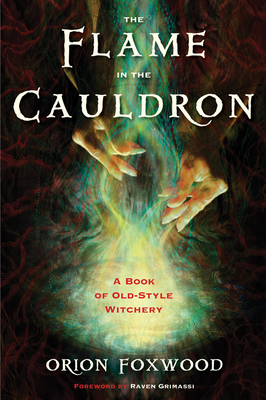 The Flame in the Cauldron: A Book of Old-Style Witchery - Foxwood, Orion, and Grimassi, Raven (Foreword by)