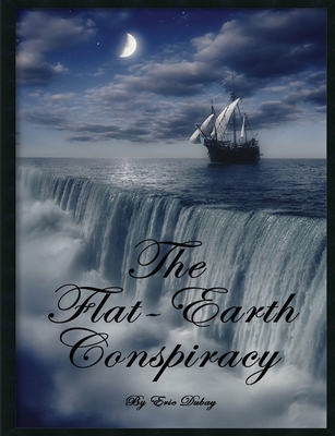 The Flat-Earth Conspiracy - DuBay, Eric