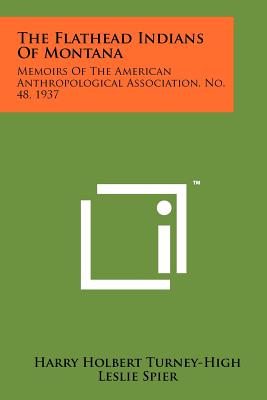 The Flathead Indians Of Montana: Memoirs Of The American Anthropological Association, No. 48, 1937 - Turney-High, Harry Holbert, and Spier, Leslie (Editor), and Herskovits, Melville J (Editor)
