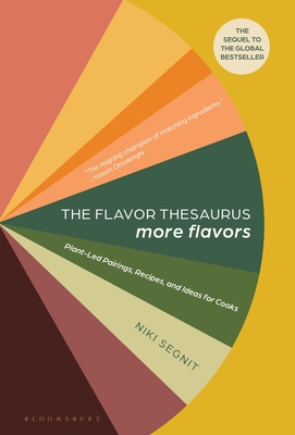 The Flavor Thesaurus: More Flavors: Plant-Led Pairings, Recipes, and Ideas for Cooks - Segnit, Niki
