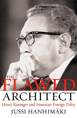 The Flawed Architect: Henry Kissinger and American Foreign Policy - Hanhimaki, Jussi M