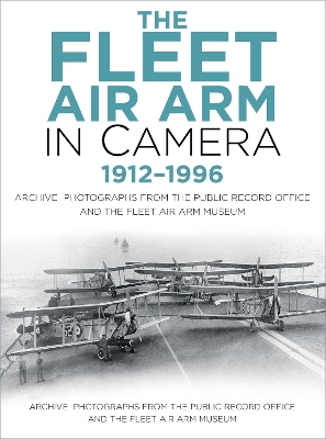 The Fleet Air Arm in Camera 1912-1996: Archive Photographs from the Public Record Office and the Fleet Air Arm Museum - Hayward, Roger, and Loughran, Flag Officer Naval Aviation, Rear Admiral T.W. (Foreword by)