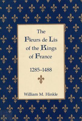 The Fleurs de Lis of the Kings of France, 1258-148 - Hinkle, William M