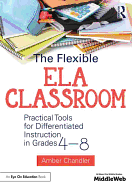 The Flexible ELA Classroom: Practical Tools for Differentiated Instruction in Grades 4-8