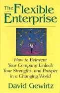The Flexible Enterprise: How to Reinvent Your Company, Unlock Your Strengths, and Prosper in a Changing World - Gewirtz, David