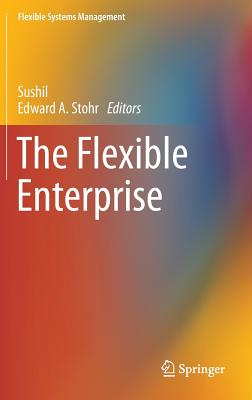 The Flexible Enterprise - Sushil (Editor), and Stohr, Edward A (Editor)