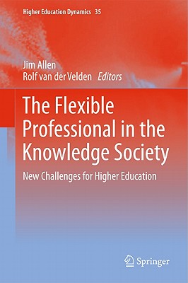 The Flexible Professional in the Knowledge Society: New Challenges for Higher Education - Allen, Jim (Editor), and van der Velden, Rolf (Editor)