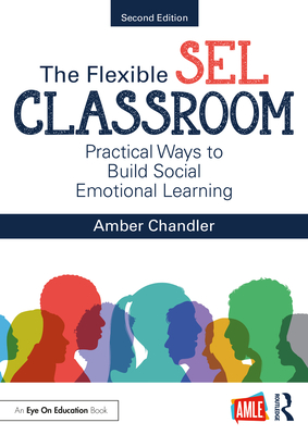 The Flexible SEL Classroom: Practical Ways to Build Social Emotional Learning - Chandler, Amber