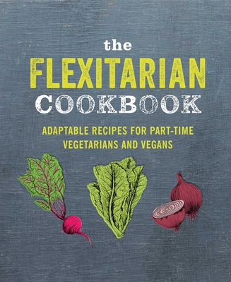 The Flexitarian Cookbook: Adaptable Recipes for Part-Time Vegetarians and Vegans - Ryland Peters & Small