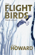 The Flight of Birds: White Edition - Howard, Alan