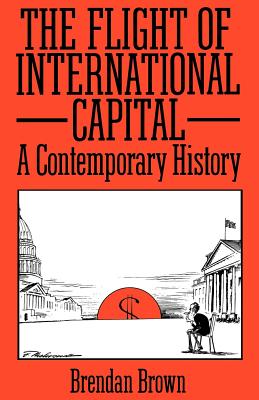 The Flight of International Capital - Brown, Brendan