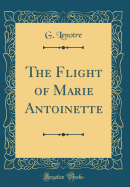The Flight of Marie Antoinette (Classic Reprint)