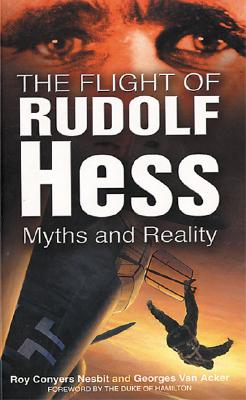 The Flight of Rudolf Hess: Myths and Reality - Nesbit, Roy Conyers, and Van Acker, Georges, and The Duke of Hamilton (Foreword by)