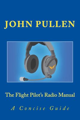 The Flight Pilot's Radio Manual - Pullen, John