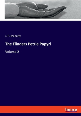 The Flinders Petrie Papyri: Volume 2 - Mahaffy, J P