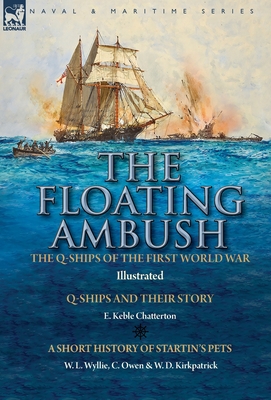 The Floating Ambush: the Q ships of the First World War-Q-Ships and Their Story with a Short History of Startin's Pets - Chatterton, E Keble, and Wyllie, W L, and Owen, C