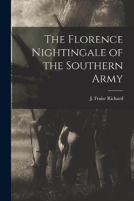 The Florence Nightingale of the Southern Army - Richard, J Fraise