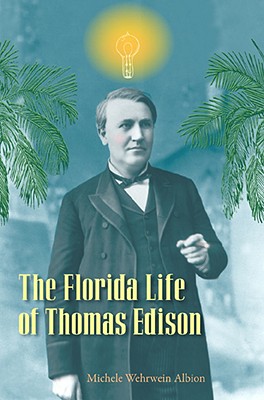 The Florida Life of Thomas Edison - Albion, Michele Wehrwein, Ms.