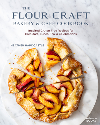 The Flour Craft Bakery & Cafe Cookbook: Inspired Gluten Free Recipes for Breakfast, Lunch, Tea, and Celebrations - Hardcastle, Heather