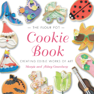 The Flour Pot Cookie Book: Creating Edible Works of Art