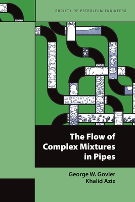 The Flow of Complex Mixtures in Pipes - Govier, George W, and Aziz, Khalid
