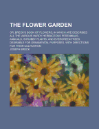 The Flower-Garden: Or, Breck's Book of Flowers; In Which Are Described All the Various Hardy Herbaceous Perennials, Annuals, Shrubby Plants, and Evergreen Trees, Desirable for Ornamental Purposes, with Directions for Their Cultivation