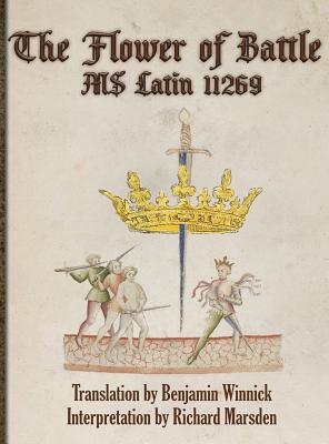 The Flower of Battle: MS Latin 11269 - Marsden, Richard, and Winnick, Benjamin (Translated by)