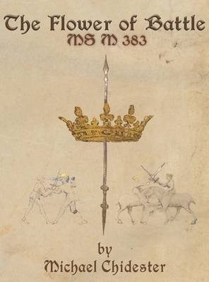 The Flower of Battle: MS M 383 - Chidester, Michael, and Leccese, Jay (Appendix by)