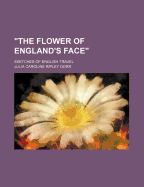 The Flower of England's Face; Sketches of English Travel - Dorr, Julia Caroline Ripley