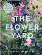 The Flower Yard: Growing Flamboyant Flowers in Containers  - THE SUNDAY TIMES BESTSELLER