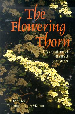 The Flowering Thorn: International Ballad Studies - McKean, Thomas