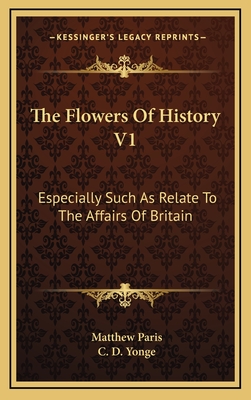 The Flowers of History V1: Especially Such as Relate to the Affairs of Britain - Paris, Matthew, and Yonge, C D (Translated by)