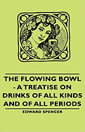 The Flowing Bowl - A Treatise on Drinks of All Kinds and of All Periods