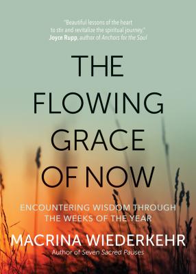 The Flowing Grace of Now: Encountering Wisdom Through the Weeks of the Year - Wiederkehr, Macrina